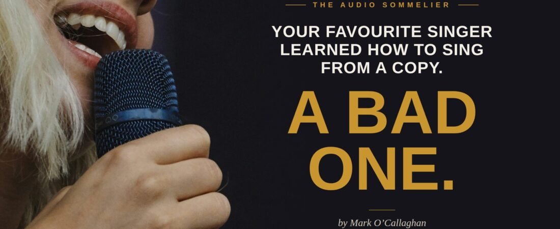 Your Favourite Singer Learned How to Sing From a Copy. A Bad One.